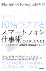 ［表紙］10倍ラクするスマートフォン仕事術　～シンプルで効率的なiPhone・Androidの使い方