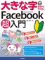 大きな字でわかりやすい　Facebook フェイスブック 超入門