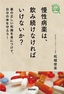 慢性病薬は，飲み続けなければいけないか？ -薬の正しい知識を身につけて，自分の体を守ろう！-